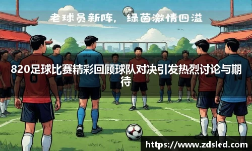 820足球比赛精彩回顾球队对决引发热烈讨论与期待